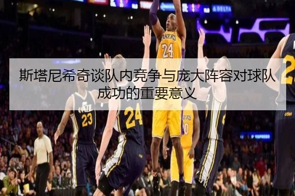 斯塔尼希奇谈队内竞争与庞大阵容对球队成功的重要意义